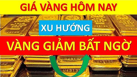 Xu Hướng Giá Vàng Hôm Nay - Vàng Giảm Đột Ngột