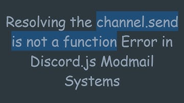 Resolving the channel.send is not a function Error in Discord.js Modmail Systems