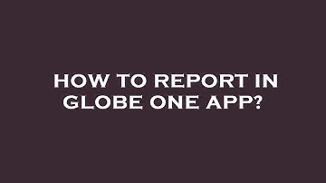 How to report in globe one app?