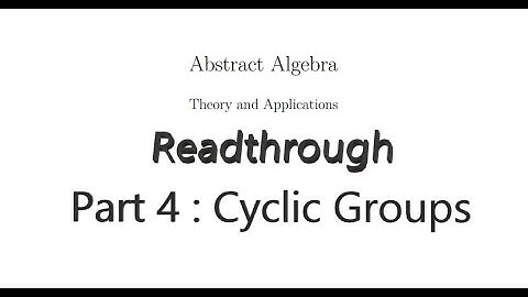 Readthrough of Abstract Algebra, Theory and Applications - Part 4 : Cyclic Groups.