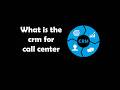 What is the crm for call center - CRM for Call Center (Informative)