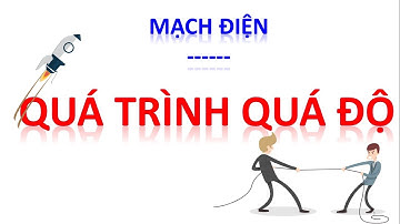 QUÁ TRÌNH QUÁ ĐỘ || MẠCH ĐIỆN