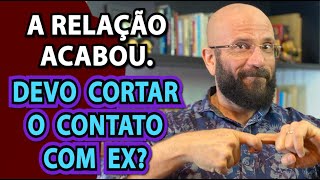 CONTATO COM EX: CORTAR OU MANTER? | Marcos Lacerda, psicólogo