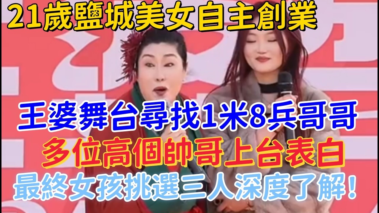 21歲鹽城美女自主創業，王婆舞台尋找1米8「原生家庭」兵哥哥，多位高個帥哥上台表白，最終女孩挑選三人深度了解！ #王婆說媒 #開封乾娘 #相親現場