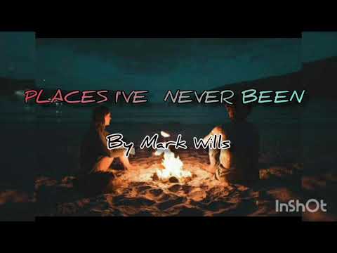 PLACES I'VE  NEVER BEEN with lyrics by MARK Wills