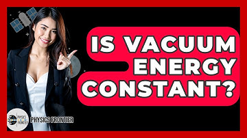 Is Vacuum Energy Constant? - Physics Frontier