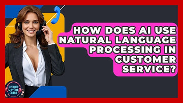 How Does AI Use Natural Language Processing In Customer Service? - Customer Support Coach