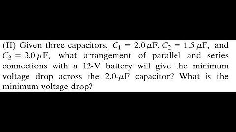 Given three capacitors, and what arrangement of parallel and series connections with a bat