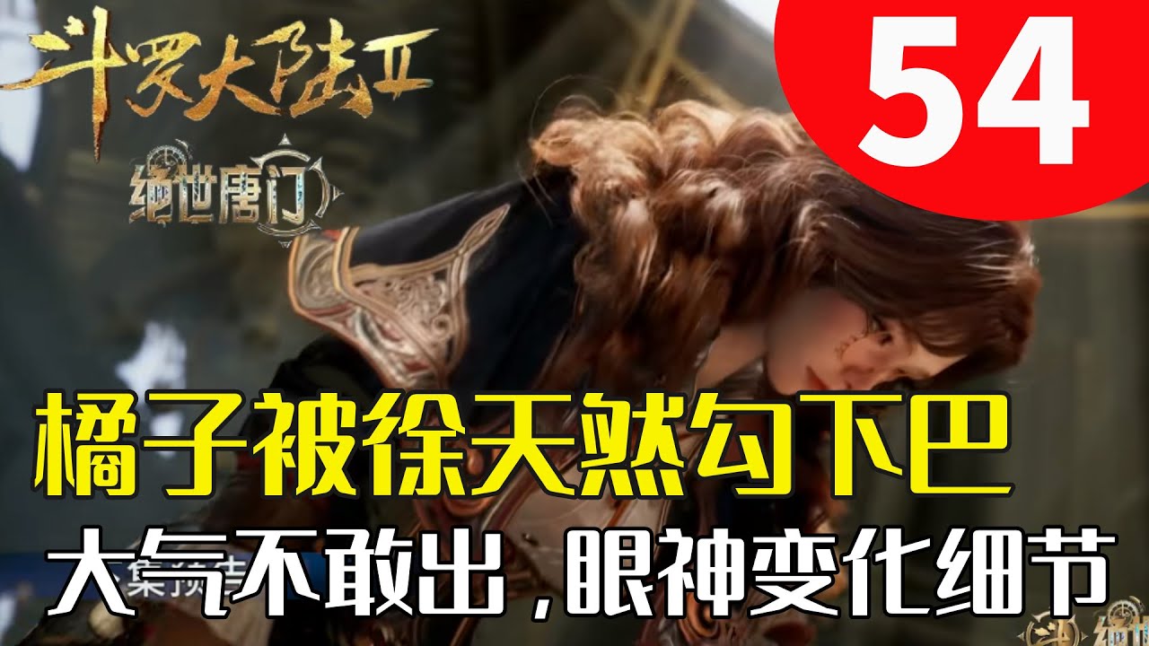 斗罗大陆2绝世唐门54：橘子被徐天然勾下巴摸头，大气不敢出一个，眼神变化很细节 - YouTube