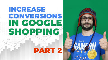 Increase Conversions in Google Shopping For Small Businesses Part 2