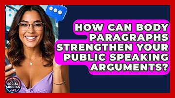 How Can Body Paragraphs Strengthen Your Public Speaking Arguments? - Social Success Club