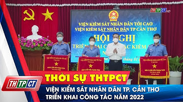Viện Kiểm sát nhân dân TP. Cần Thơ triển khai công tác năm 2022 | Cần Thơ TV