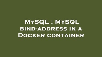 MySQL : MySQL bind-address in a Docker container