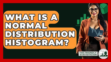 What Is A Normal Distribution Histogram? - The Friendly Statistician