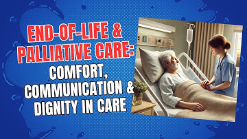 End-of-Life & Palliative Care: Comfort, Communication & Dignity in Care