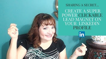 Create a Super Power Clickable Lead Magnet on your LinkedIN Profile