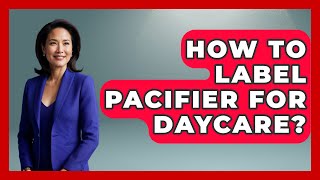 How To Label Pacifier For Daycare? - Raising A Toddler