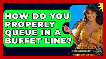 How Do You Properly Queue In A Buffet Line? - Beyond Borders Etiquette