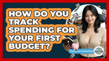 How Do You Track Spending For Your First Budget? - Your Guide to Budgeting