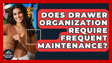 Does Drawer Organization Require Frequent Maintenance? - Your Organization Mentor