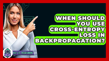 When Should You Use Cross-Entropy Loss In Backpropagation? - Next LVL Programming