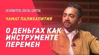 Чамат Палихапития , CEO Social Capital, о деньгах как инструменте перемен