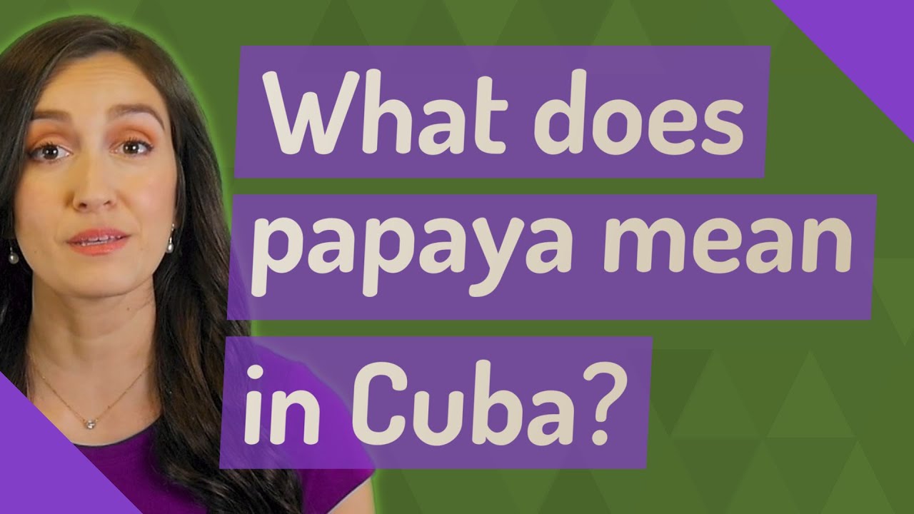 What does papaya mean in Cuba? YouTube