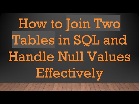 How to Join Two Tables in SQL and Handle Null Values Effectively