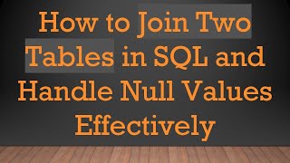How to Join Two Tables in SQL and Handle Null Values Effectively