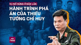 Tóm gọn khủng bố ở Đắk Lắk: Hé lộ chiến thuật đánh án mưu lược của Thiếu tướng chỉ huy | VTC Now