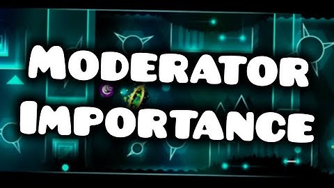 How Important are Moderators in Geometry Dash?