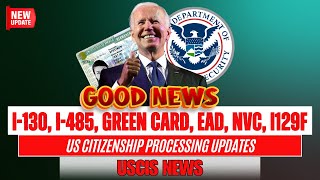 Good News! I-130, I-485, Green Card, EAD, NVC, I129F, US Citizenship Processing Updates | USCIS