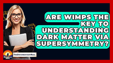 Are WIMPs The Key To Understanding Dark Matter Via Supersymmetry? - The Documentary Reel