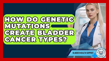How Do Genetic Mutations Create Bladder Cancer Types? - Bladder Health Support