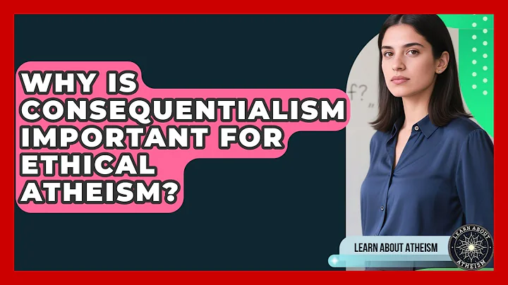Why Is Consequentialism Important For Ethical Atheism? - Learn About Atheism