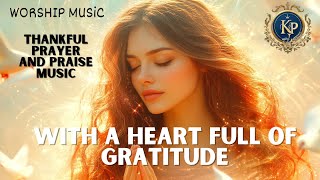 🎼With a Heart Full of Gratitude  [ 2025  christian  Prayer. & Worship Songs]✝️🎶.