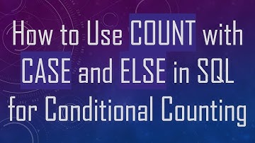 How to Use COUNT with CASE and ELSE in SQL for Conditional Counting