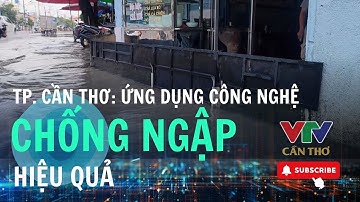 TP. Cần Thơ chuyển mình với hệ thống chống ngập hiện đại| VTV CẦN THƠ