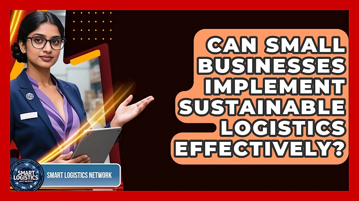 Can Small Businesses Implement Sustainable Logistics Effectively? | Smart Logistics Network News