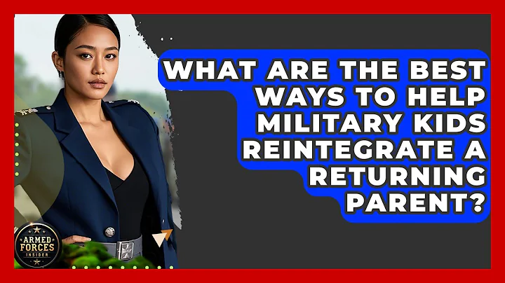 What Are The Best Ways To Help Military Kids Reintegrate A Returning Parent? - Armed Forces Insider