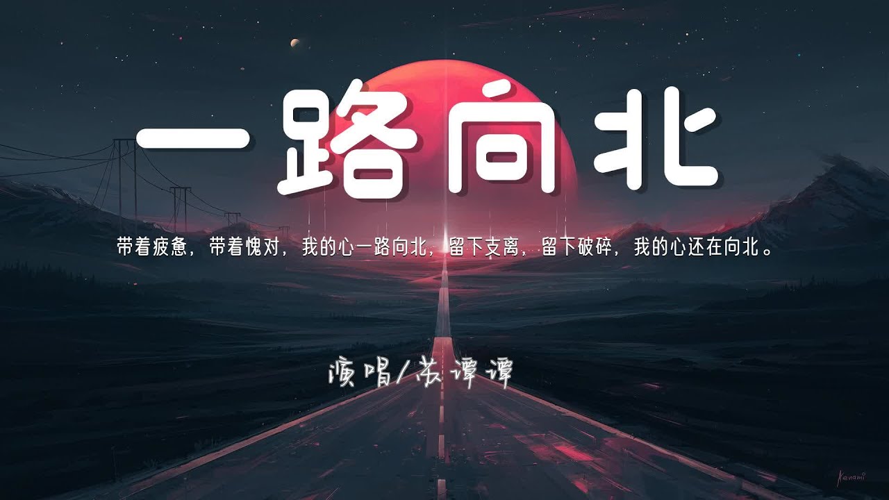 蘇譚譚 - 一路向北『帶著疲憊,帶著愧對,我的心一路向北,留下支離,留下破碎,我的心還在向北』♪【動態歌詞】 蘇譚譚 - 一路向北『帶著疲憊,帶著愧對,我的心一路向北,留下支離,留下破碎,我的心還在向北』♪【動態歌詞】