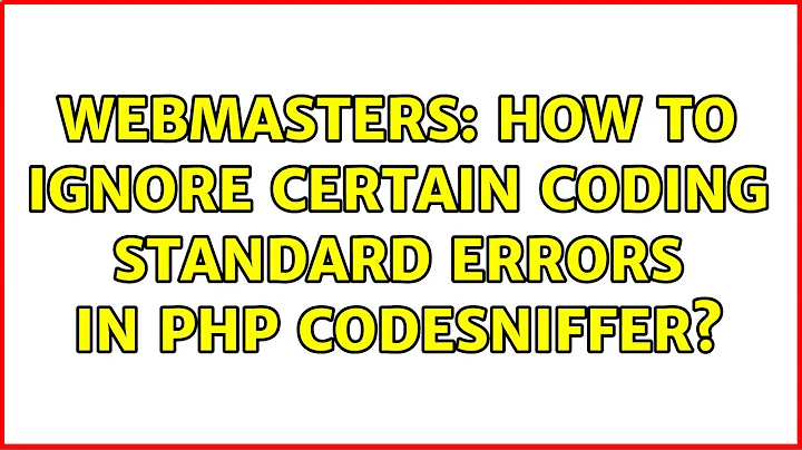 Webmasters: How to ignore certain coding standard errors in PHP CodeSniffer? (2 Solutions!!)