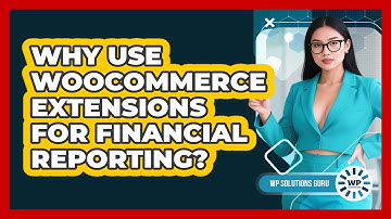 Why Use WooCommerce Extensions For Financial Reporting?