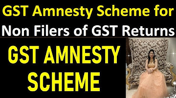 GST Amnesty Scheme for Non Filers of GST Returns | Extension of Time Limit and GST Amnesty Scheme