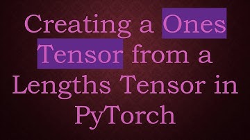 Creating a Ones Tensor from a Lengths Tensor in PyTorch