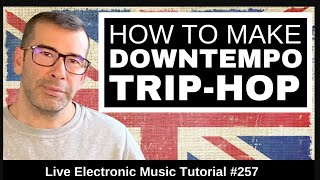 🎧 How to Make Downtempo & Trip Hop like Massive Attack - Live Electronic Music Tutorial 257