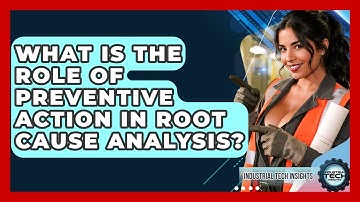 What Is The Role Of Preventive Action In Root Cause Analysis? - Industrial Tech Insights