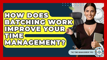 How Does Batching Work Improve Your Time Management? - The Time Management Pro
