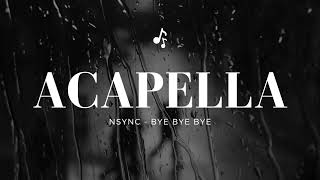 NSYNC - Bye Bye Bye [Acapella]