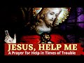 Jesus help me   a prayer for help in times of trouble